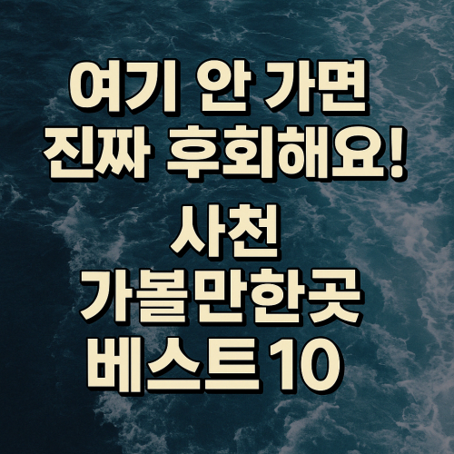 사천 가볼만한곳 베스트10 총정리