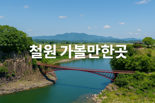 철원 가볼만한곳 분단의 땅에서 만나는 숨겨진 여행 명소